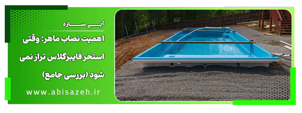 اهمیت نصاب ماهر: وقتی استخر فایبرگلاس تراز نمی‌شود (بررسی جامع 1404)