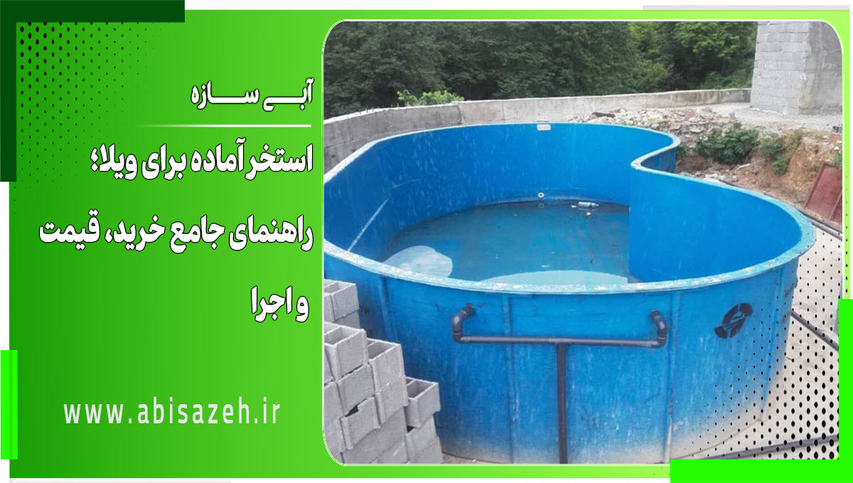 استخر آماده برای ویلا؛ راهنمای جامع خرید، قیمت و اجرا